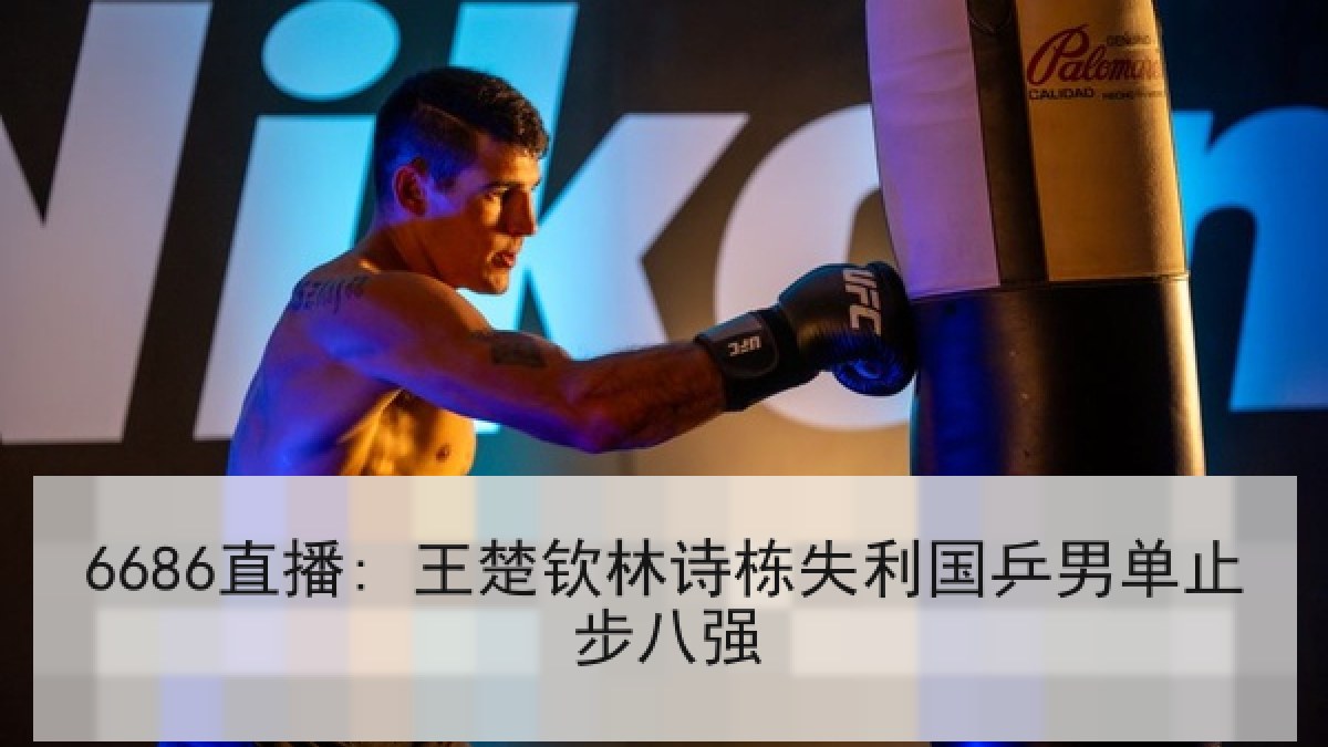6686直播: 王楚钦林诗栋失利国乒男单止步八强 6686直播: 王楚钦林诗栋失利国乒男单止步八强
